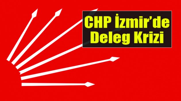 CHP'de Delege Krizi