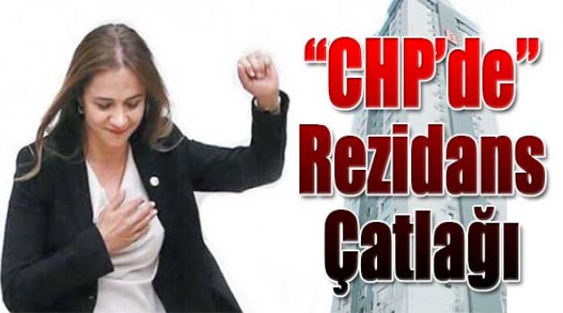 CHP'de Rezidans Çatlağı