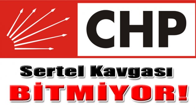CHP&#039;de Sertel Kavgası Bitmiyor...