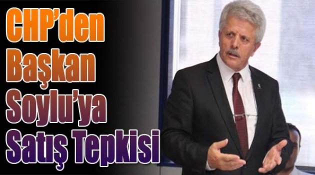 CHP&#039;den Başkan Soylu&#039;ya satış tepkisi: &#039;Hayırsız evlat gibi...&#039;