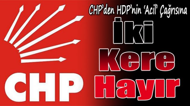 CHP'den HDP'nin 'acil' çağrısına iki kere olumsuz yanıt!