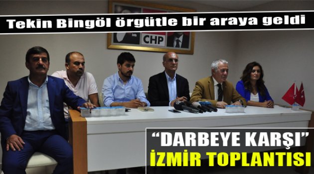 CHP'li Bingöl'den Darbeye Karşı İzmir Toplantısı