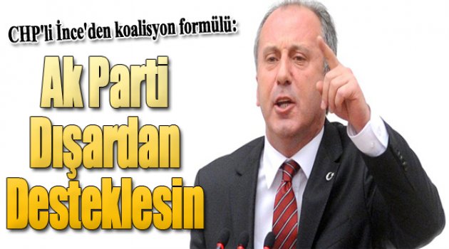 CHP'li İnce'den koalisyon formülü: CHP azınlık hükümetini AKP dışarıdan desteklesin