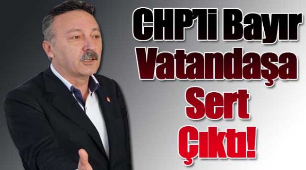 CHP'li Tacettin Bayır Vatandaşa Sert Çıktı!