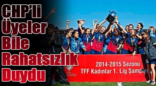 CHP'li üyeler bile rahatsızlık duydu