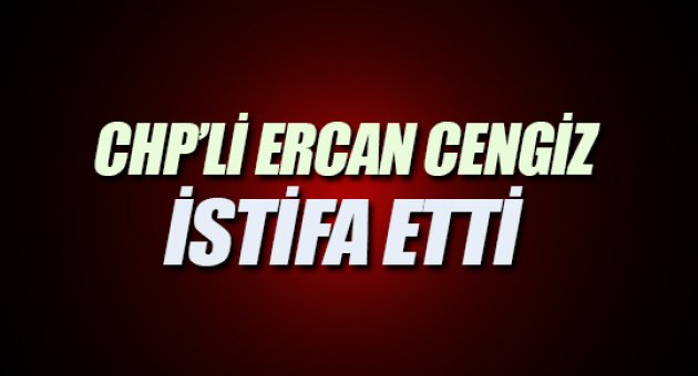 CHP'li Vekil İstifa Etti