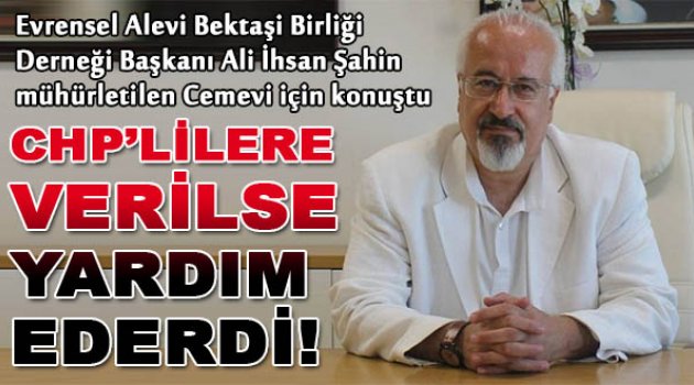 CHP'lilere verilse yardım bile ederdi
