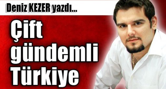 Çift gündemli Türkiye