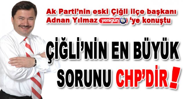 “Çiğli’nin en büyük sorunu CHP’dir!”