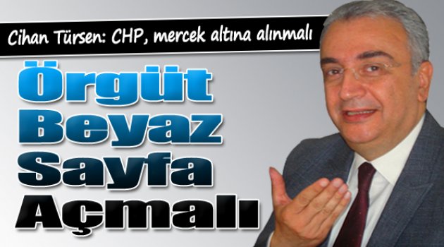 Cihan Türsen: "Örgüt Beyaz Sayfa Açmalı"