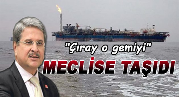 Çıray o gemiyi meclise taşıdı