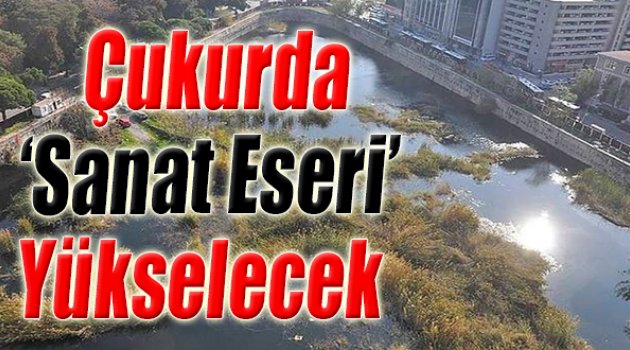 Çukurda Sanat Eseri Yükselecek