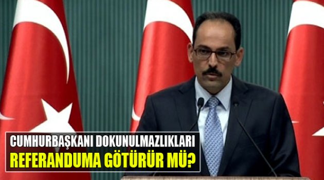 Cumhurbaşkanı Dokunulmazlıkları Referanduma Götürür Mü?