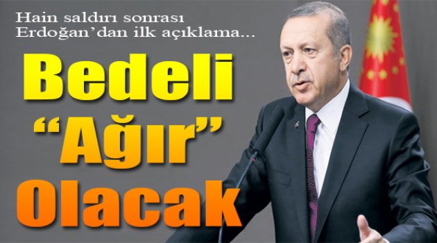 Cumhurbaşkanı Erdoğan: "Bedelini Ağır Ödeteceğiz"