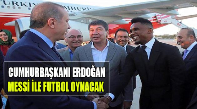 Cumhurbaşkanı Erdoğan, Messi İle futbol Oynayacak