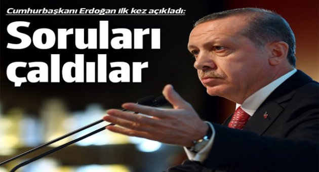 Cumhurbaşkanı Erdoğan: Soruları çaldılar