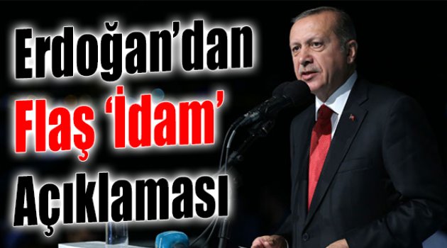 Cumhurbaşkanı Erdoğan'dan Flaş İdam Açıklaması