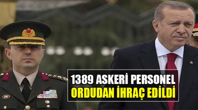 Cumhurbaşkanı'nın Yaveri Dahil 1389 Askeri Personel Ordudan İhraç Edildi
