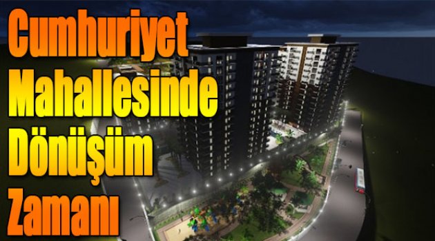 Cumhuriyet Mahallesinde Dönüşüm Zamanı