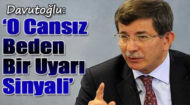 Davutoğlu: O Cansız Beden Bir Uyarı Sinyali