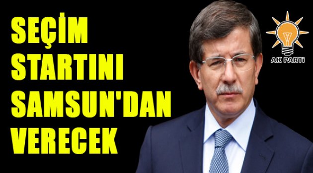 Davutoğlu Startı Samsun'dan Verecek