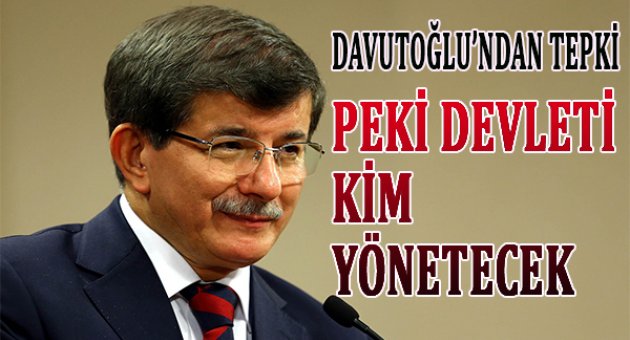 Davutoğlu'ndan tepki: Peki devleti kim yönetecek!