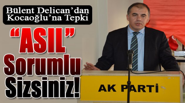Delican’dan Kocaoğlu’na Tepki: “Asıl Sorumlu Sizsiniz”