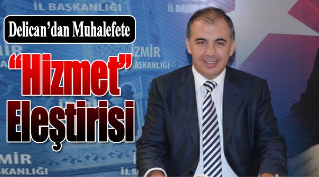 Delican’dan Muhalefete “Hizmet” Eleştirisi