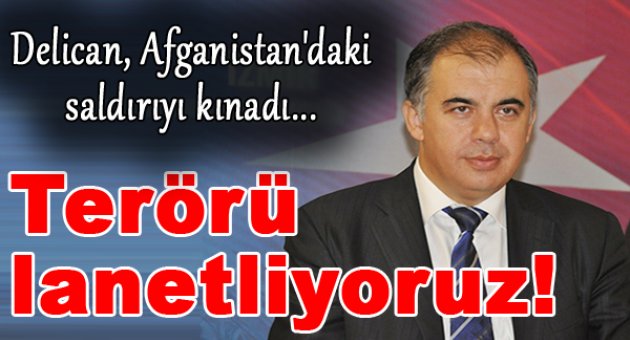 Delican: “Hain terör saldırısını lanetliyoruz”