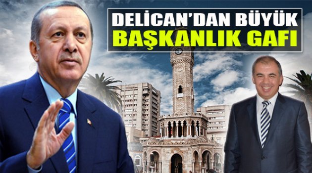 Delican'dan Başkanlık Gafı