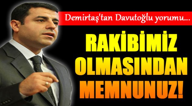 Demirtaş: Davutoğlu'ndan Memnunum!