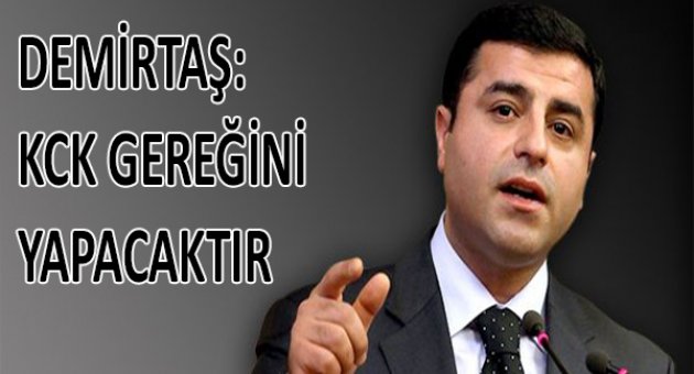 Demirtaş: KCK 'silah bırak' çağrısının gereğini yapacaktır
