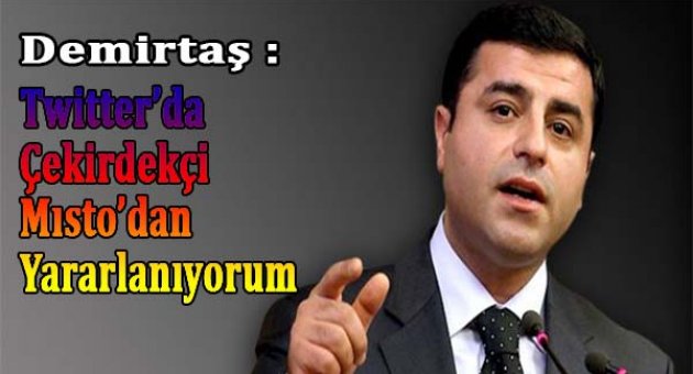 Demirtaş: Twitter'da Çekirdekçi Mısto'dan yararlanıyorum