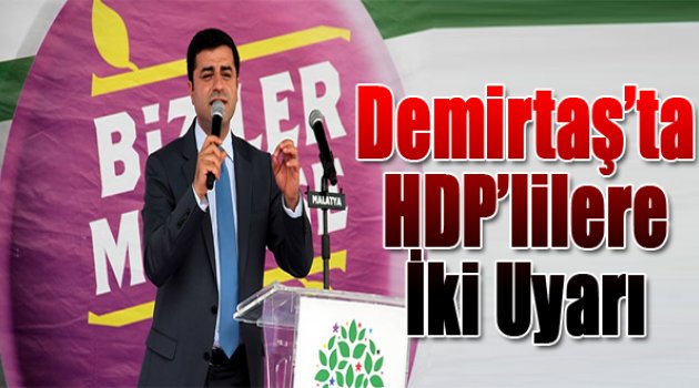Demirtaş'tan HDP'lilere iki uyarı