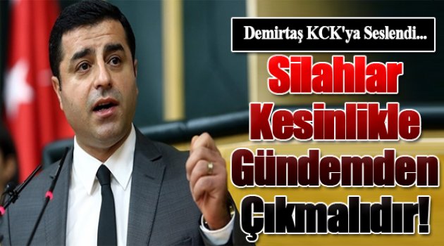 Demirtaş'tan KCK'ya: Silahlar kesinlikle gündemden çıkmalı