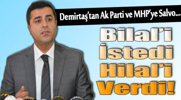 Demirtaş'tan MHP ve Ak Parti'ye Salvo: "Bilal'i İstedi, Hilal'i Verdi"