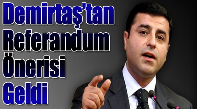 Demirtaş'tan referandum önerisi geldi!