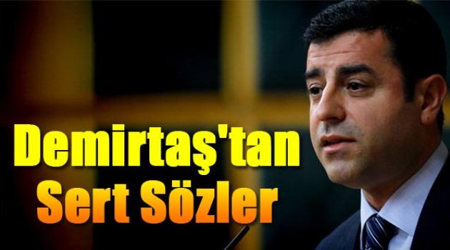 Demirtaş'tan Sert Sözler