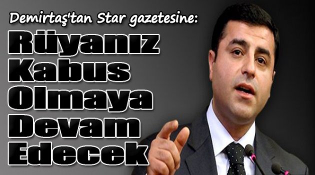 Demirtaş'tan Star Gazetesine: 'Rüyanız' Kabus Olmaya Devam Edecek