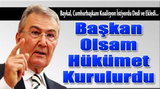 Deniz Baykal: Ben seçilseydim koalisyon kurulmuştu