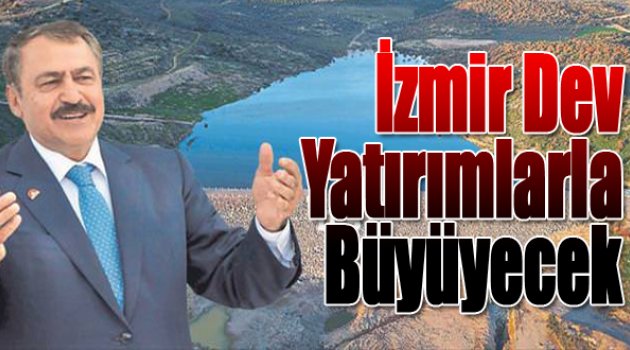 Dev yatırımlarla İzmir büyüyecek