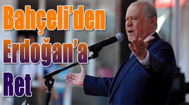 Devlet Bahçeli'den Erdoğan'a ret