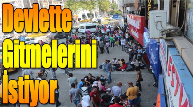 Devlette Gitmelerini İstiyor