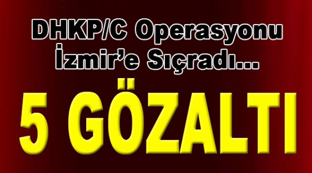 DHKP/C Operasyonu İzmir'e Sıçradı!