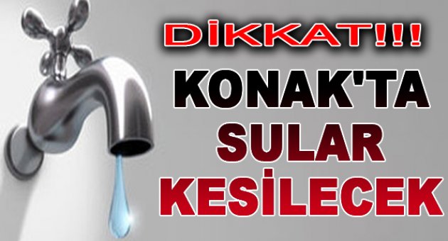 Dikkat! Konak&#039;ta Sular Kesilecek...