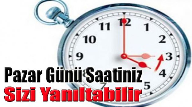 Dikkat! Pazar Günü Saatiniz Sizi Yanıltabilir...