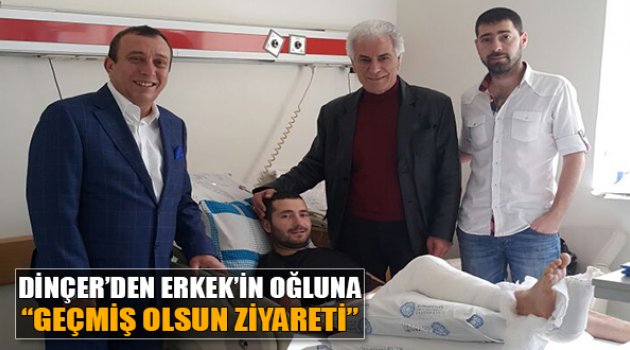 Dinçer'den Erkek'in Oğluna Geçmiş Olsun Ziyareti