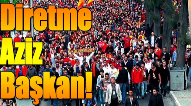 Diretme Aziz Başkan!