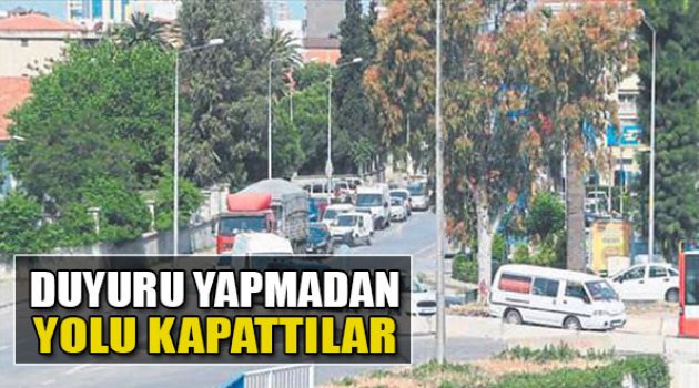 Duyuru Yapmadan Yolu Kapattılar