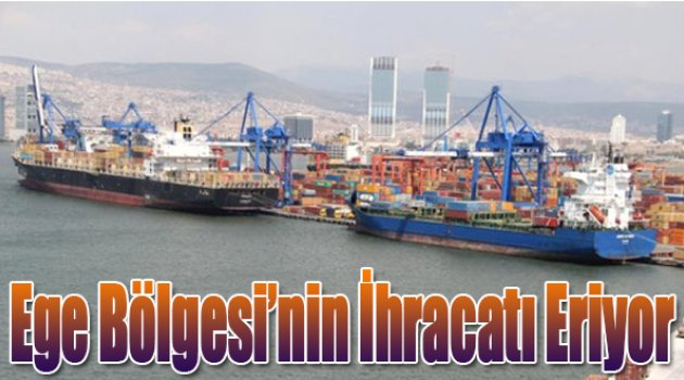 Ege Bölgesi'nin İhracatı 6 Ayda 1.5 Milyar Dolar Eridi